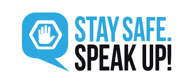 STAY SAFE, SPEAK UP!